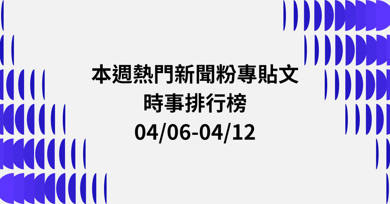 【0406-0412】本週熱門FB新聞貼文精選：鄭習會．毒蟲持西瓜刀搶計程車．印度移工引進