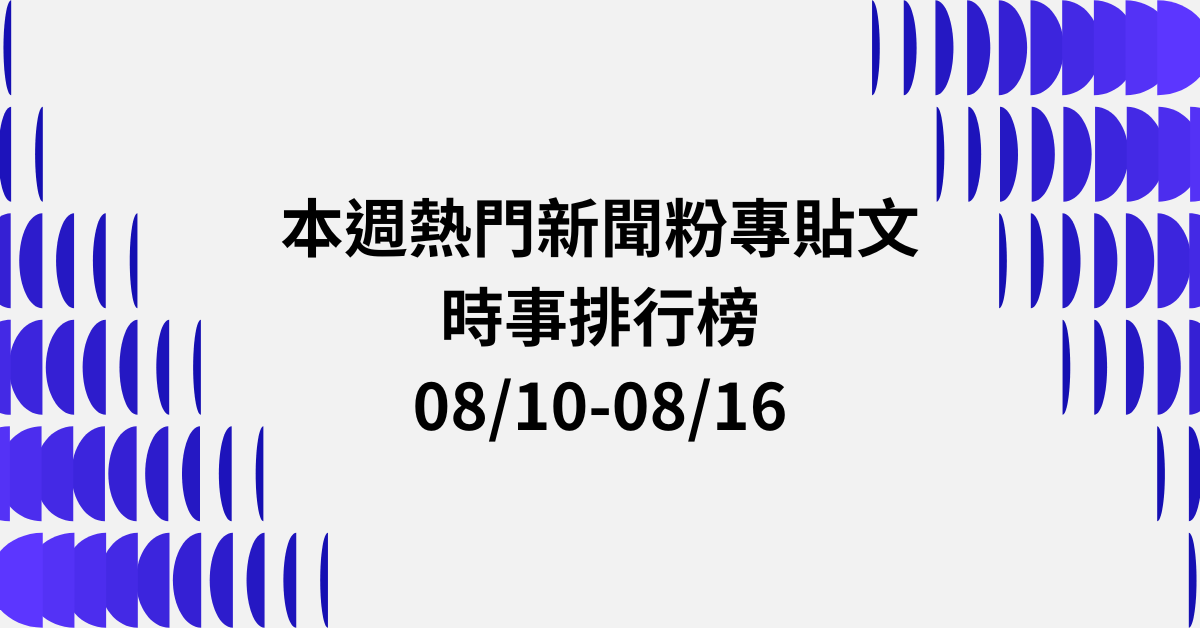 【0810-0816】本週熱門FB新聞貼文精選：鞭刑公投過關．兩岸開戰民調．吳乃仁台糖欠款