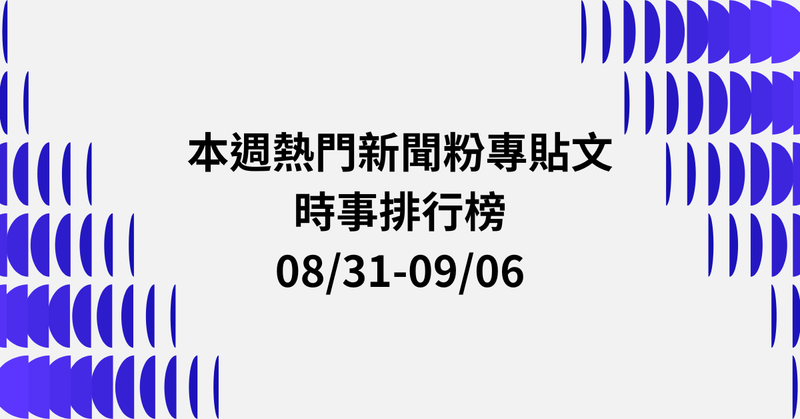 【0831-0906】本週熱門FB新聞貼文精選：淡水下藥案．蔣萬安兒特權爭議．民調狂勝蔣萬安
